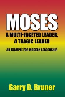 Moses : A Multi-Faceted Leader, a Tragic Leader