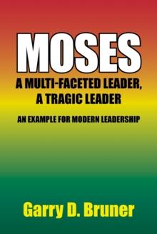 Moses : A Multi-Faceted Leader, a Tragic Leader