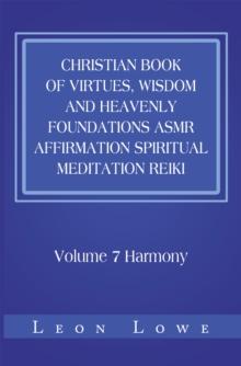 Christian Book of Virtues, Wisdom and Heavenly Foundations Asmr Affirmation Spiritual Meditation Reiki : Volume 7 Harmony