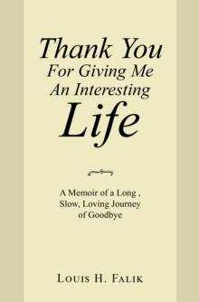 Thank You for Giving Me an Interesting Life : A Memoir of a Long , Slow, Loving Journey of Goodbye