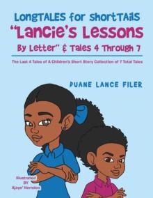 Longtales for Shorttails   "Lancie's Lessons by Letter" & Tales  4 Through 7 : The Last 4 Tales of a Children's Short Story Collection of 7 Total Tales