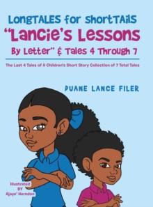 Longtales for Shorttails "Lancie's Lessons by Letter" & Tales 4 Through 7 : The Last 4 Tales of a Children's Short Story Collection of 7 Total Tales