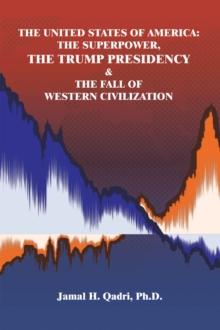 The United States of America: the Superpower, the Trump Presidency & the Fall of Western Civilization