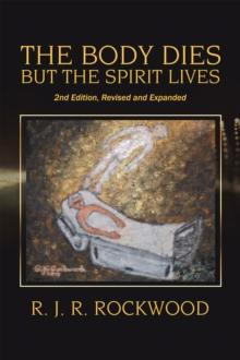 The Body Dies but the Spirit Lives : 2Nd Edition, Revised and Expanded