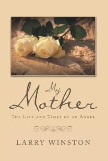 My Mother : The Life and Times of an Angel