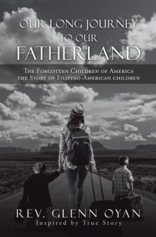 Our Long Journey to Our Fatherland : The Forgotten Children of America the Story of Filipino-American Children