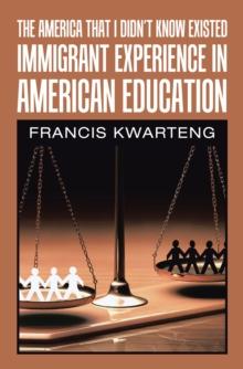 The America That I Didn't Know Existed : Immigrant Experience in American Education