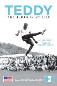 Teddy the Jumps in My Life : My True Story Teodoro Palacios Flores