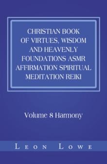 Christian Book of Virtues, Wisdom and Heavenly Foundations Asmr Affirmation Spiritual Meditation Reiki : Volume 8 Harmony