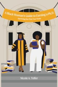 A Black Woman's Guide to Earning a Ph.D. : Surviving the First 2 Years