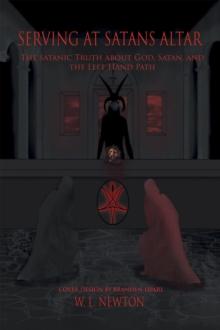 Serving at Satan's Altar : The Satanic Truth About God, Satan, and the Left Hand Path