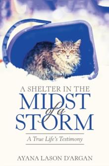 A Shelter in the Midst of a Storm : A True Life's Testimony