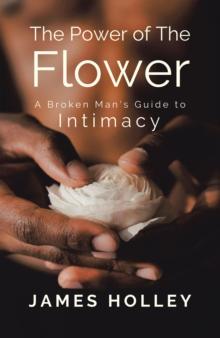 Power of the Flower : A Broken Man's Guide to Intimacy