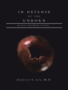 In Defense of the Unborn : Journey from Womb to Tomb