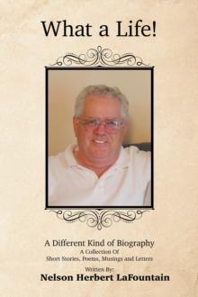 What a Life! a Different Kind of Biography : A Collection of  Short Stories, Poems, Musings and Letters