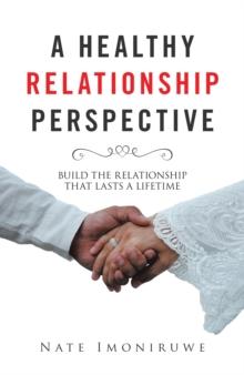 A Healthy Relationship Perspective : Build the Relationship That Lasts a Lifetime