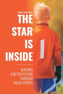 The Star Is Inside : Building a Better Future Through Youth Sports