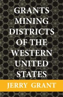 Grants Mining Districts of the Western United States : Volume 1