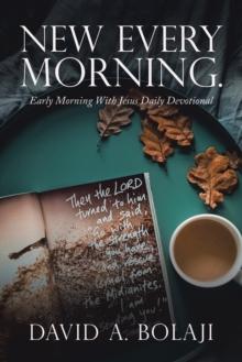 New Every Morning. : Early Morning with Jesus Daily Devotional