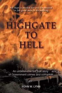 Highgate to Hell : An Unbelievable but True Story of Government Crimes and Corruption