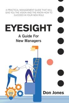 Eyesight : A Practical Management Guide for New Leaders