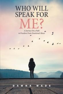 Who Will Speak for Me? : A Journey on a Path to Freedom from Emotional Abuse