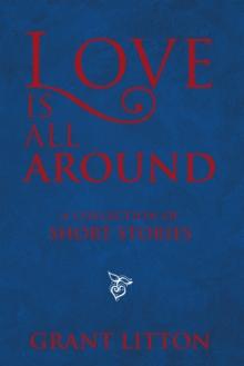 Love Is All Around: a Collection of Short Stories