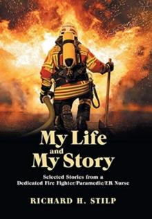 My Life and My Stories : Selected Stories from a Dedicated Fire Fighter/Paramedic/Er Nurse