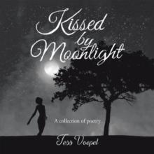 Kissed by Moonlight : A Collection of Poetry