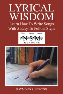 Lyrical Wisdom : Learn How to Write Songs with 5 Easy to Follow Steps