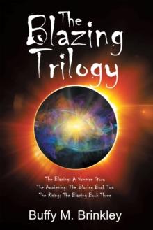 The Blazing Trilogy : The Blazing: a Vampire Story the Awakening: the Blazing Book Two the Rising: the Blazing Book Three