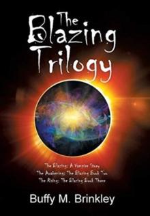 The Blazing Trilogy : The Blazing: a Vampire Story the Awakening: the Blazing Book Two the Rising: the Blazing Book Three