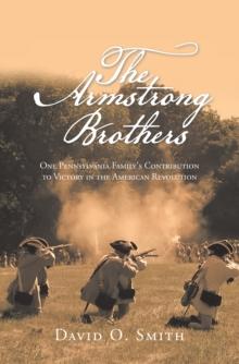 The Armstrong Brothers : One Pennsylvania Family's Contribution to Victory in the American Revolution