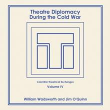 Theatre Diplomacy During the Cold War : Volume 4: Cold War Theatrical Exchanges