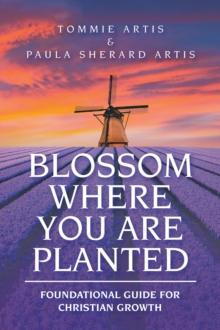 Blossom  Where You Are Planted : Foundational Guide for Christian Growth