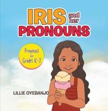 Iris and Her Pronouns : Pronouns for Grades K-2