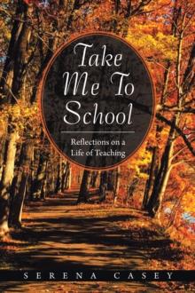 Take Me to School : Reflections on a Life of Teaching