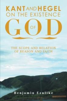 Kant and Hegel on the Existence of God : The Scope and Relation of Reason and Faith