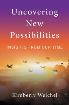 Uncovering New Possibilities : Insights from  Our Time