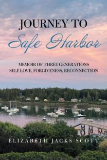 Journey to Safe Harbor : Memoir of Three Generations Self Love, Forgiveness, Reconnection