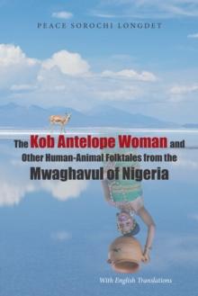 The Kob Antelope Woman and Other Human-Animal Folktales from the Mwaghavul of Nigeria : With English Translations