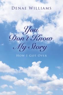 You Don't Know My Story : How I Got Over