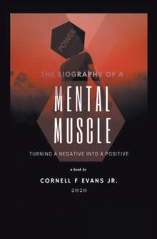 The Biography of a Mental Muscle : Turning a Negative to a Postive