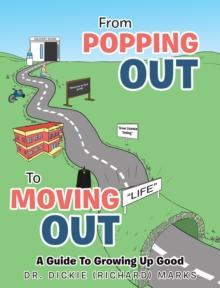 From Popping Out To Moving Out : A Guide To Growing Up Good