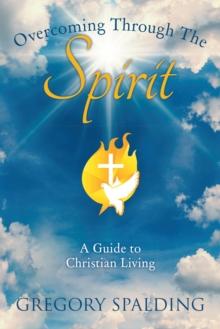 Overcoming Through the Spirit : A Guide to Christian Living