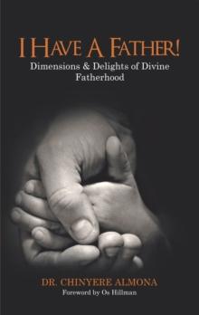 I Have a Father! : Dimensions & Delights of Divine Fatherhood