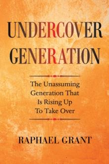 Undercover Generation : The Unassuming Generation That Is Rising up to Take Over