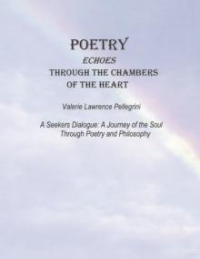 Poetry Echoes Through the Chambers of the Heart : A Seekers Dialogue: a Journey of the Soul Through Poetry and Philosophy