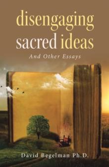 Disengaging Sacred Ideas : And Other Essays