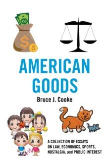 American Goods : A Collection of Essays on Law, Economics, Sports, Nostalgia, and Public Interest